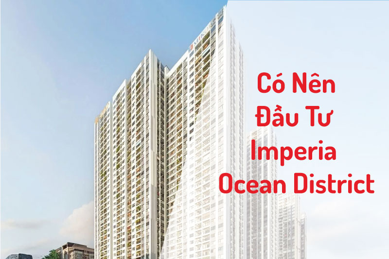 Có Nên Đầu Tư Imperia Ocean District? Phân Tích 5 Yếu Tố Then Chốt