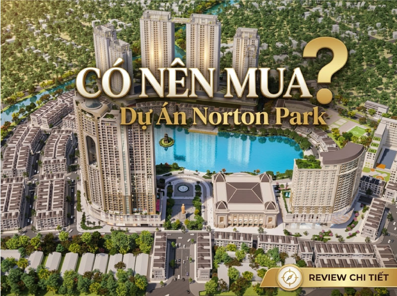 Có Nên Mua Dự Án Norton Park? Phân Tích “Sự Thật” Dưới Góc Độ Chiến Lược Tài Chính
