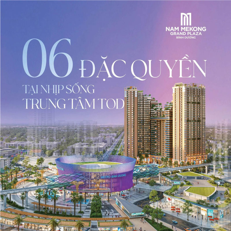 6 Đặc Quyền Độc Tôn Tại Lõi TOD Nam Mekong Grand Plaza