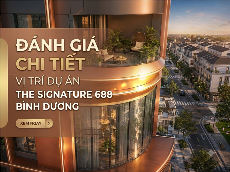 Đánh Giá Chi Tiết Vị Trí Dự Án The Signature 688 Bình Dương